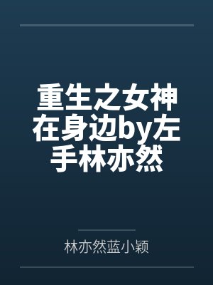 重生之女神在身边by左手林亦然
