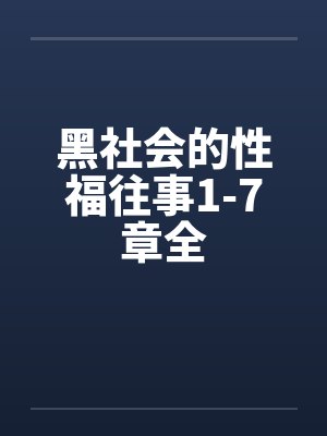 黑社会的性福往事1-7章全