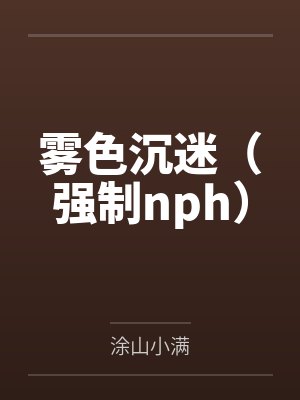 雾色沉迷（强制nph）